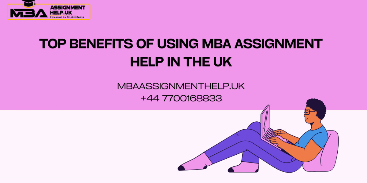 Top Benefits of Using MBA Assignment Help in the UK