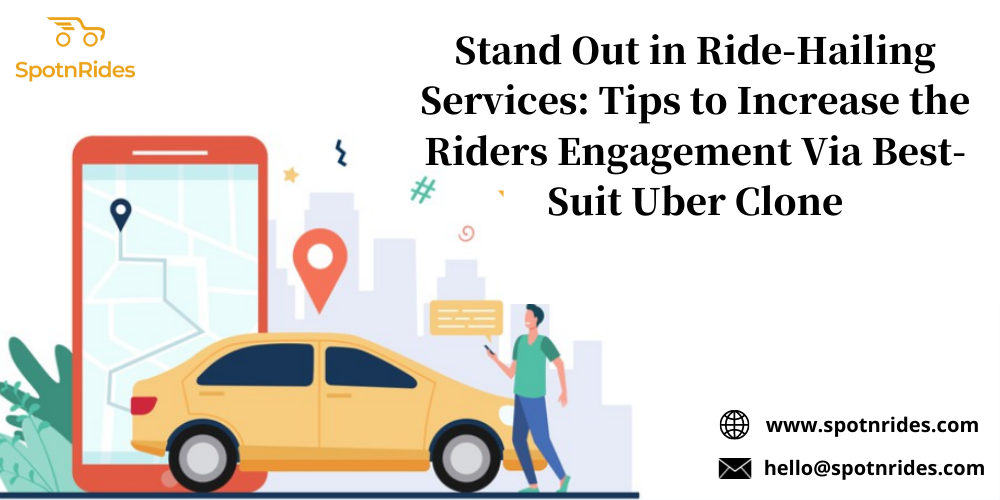 Stand Out in Ride-Hailing Services: Tips to Increase the Riders Engagement Via Best-Suit Uber Clone - SpotnRides