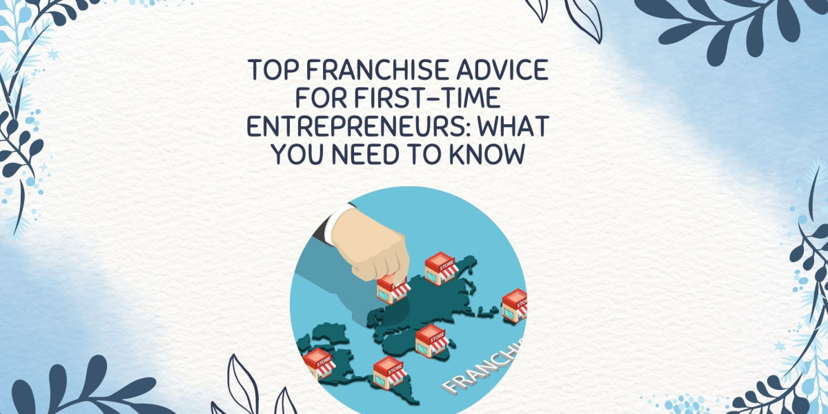 Top Franchise Advice for First-Time Entrepreneurs: What You Need to Know