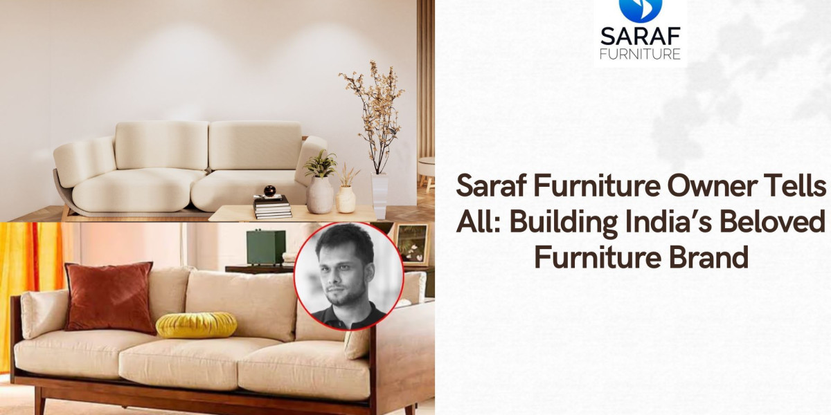 Saraf Furniture Owner Tells All: Building India’s Beloved Furniture Brand