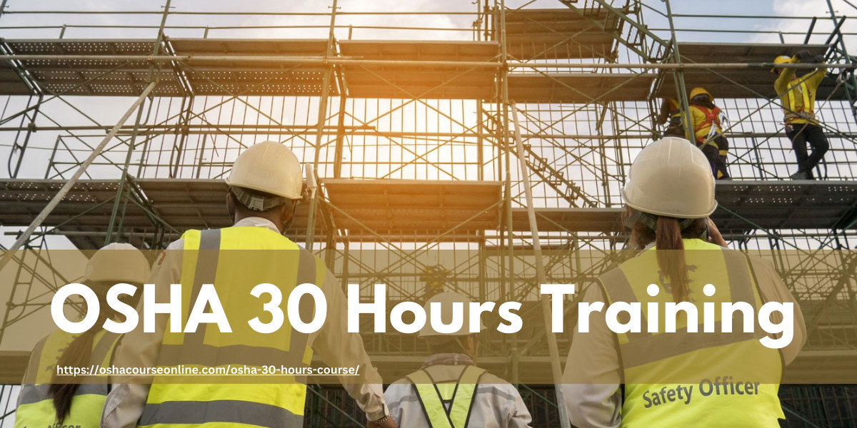 Understanding OSHA 30 Hours Training: What You Need to Know