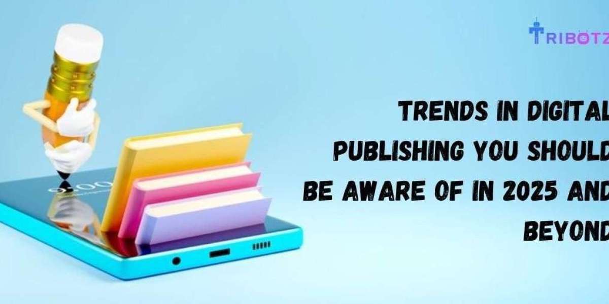 Trends in Digital Publishing Solutions You Should Be Aware of in 2025 and Beyond