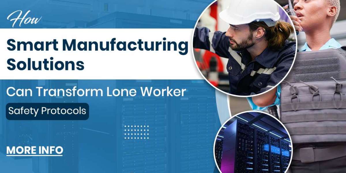 How Smart Manufacturing Solutions Can Transform Lone Worker Safety Protocols?