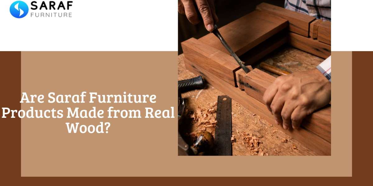 Are Saraf Furniture Products Made from Real Wood?