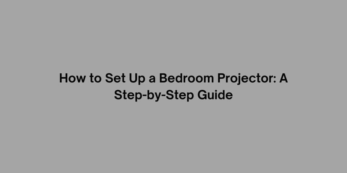 How to Set Up a Bedroom Projector: A Step-by-Step Guide