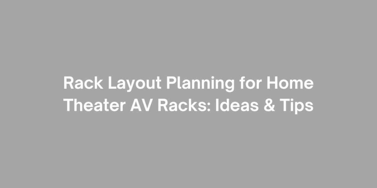 Rack Layout Planning for Home Theater AV Racks: Ideas & Tips