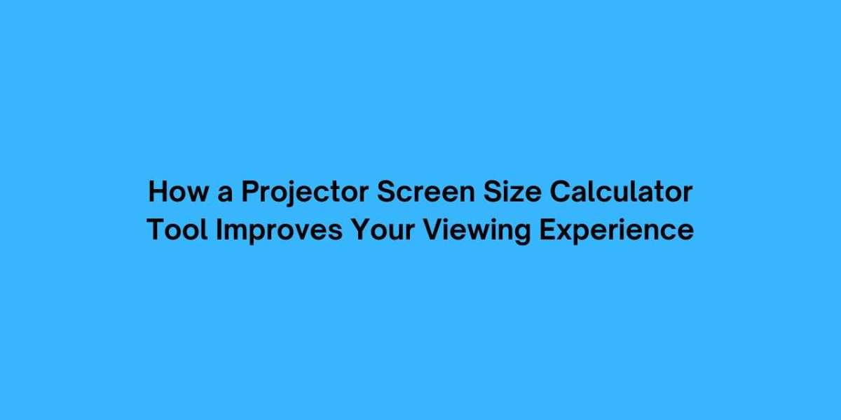 How a Projector Screen Size Calculator Tool Improves Your Viewing Experience