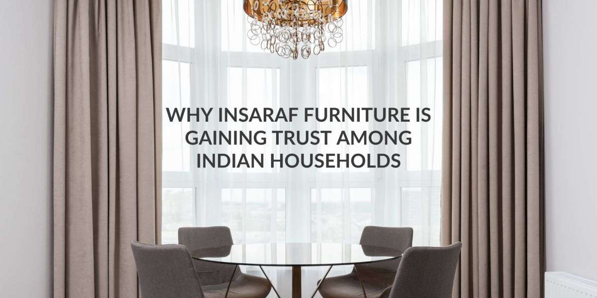 Why Insaraf Furniture Is Gaining Trust Among Indian Households