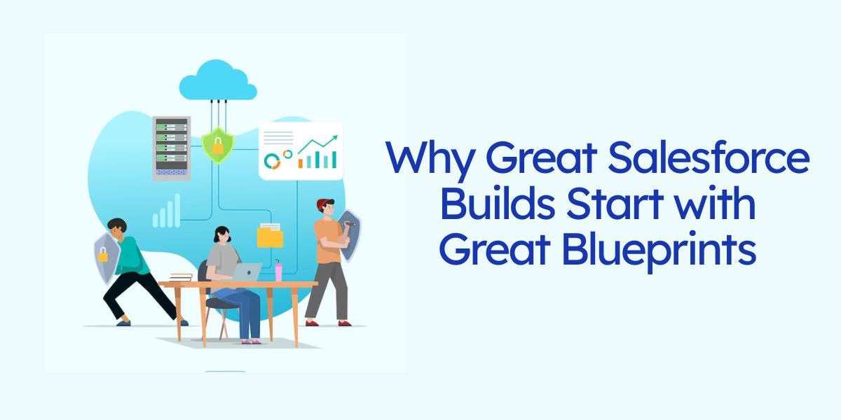 Why Great Salesforce Builds Start with Great Blueprints