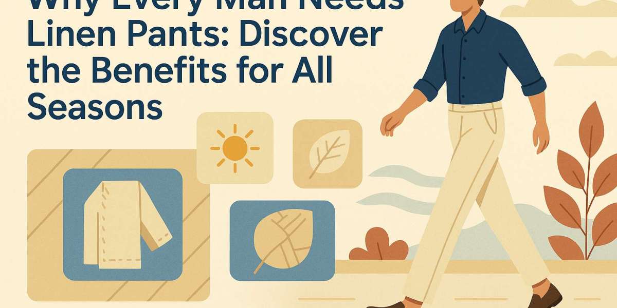 Why Every Man Needs Linen Pants: Discover the Benefits for All Seasons