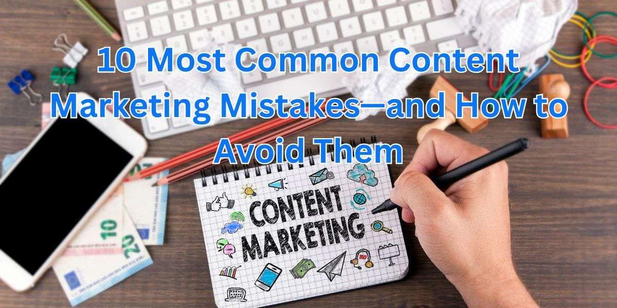 10 Most Common Content Marketing Mistakes—and How to Avoid Them